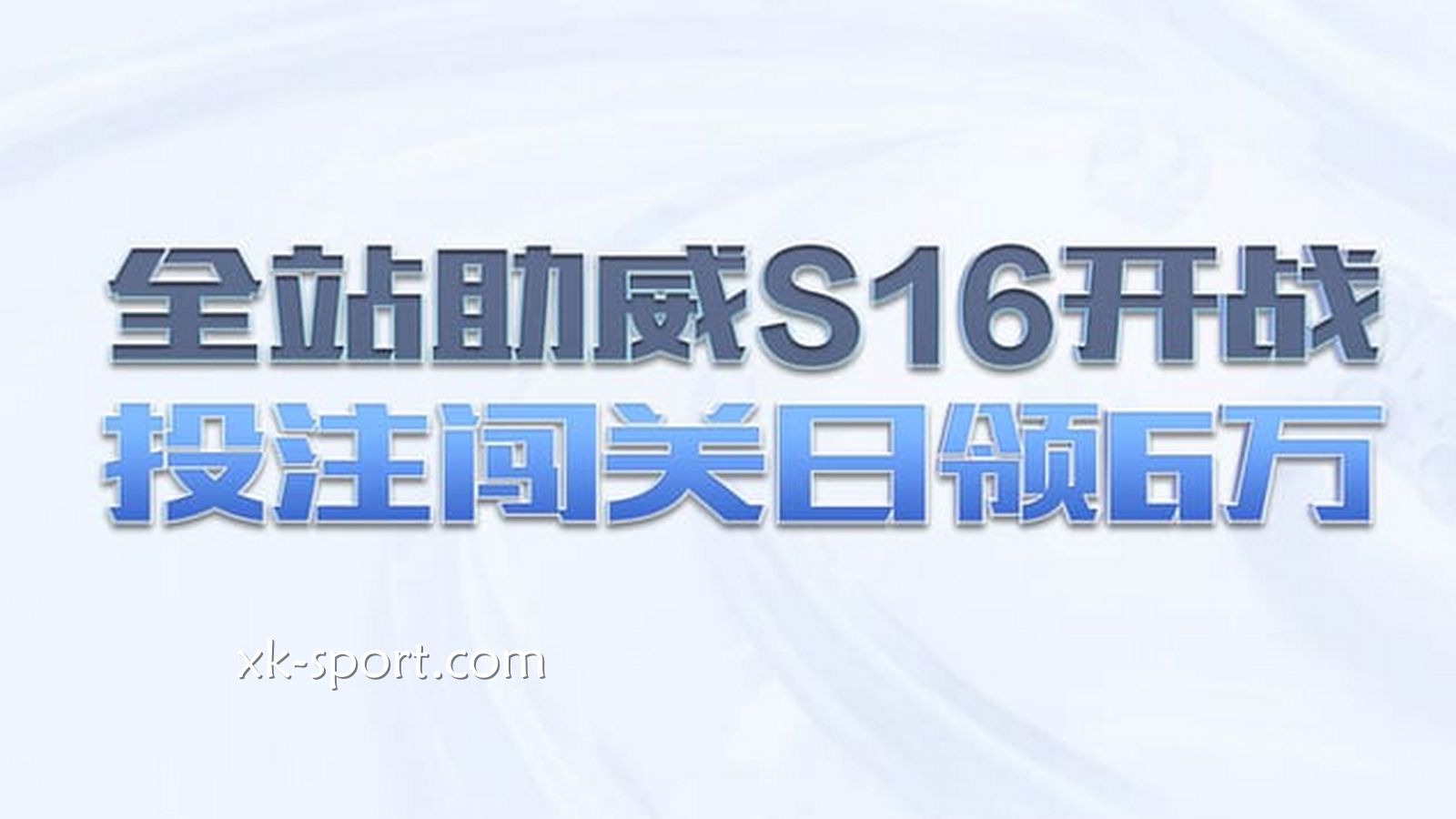 乐竞体育：全站助威电竞S16开战，投注闯关日领6万